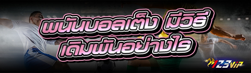 พนันบอลเต็ง มีวิธีเดิมพันอย่างไร