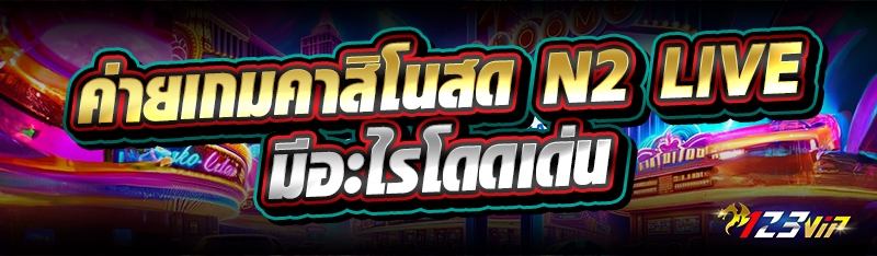 ค่ายเกมคาสิโนสด N2 LIVE มีอะไรโดดเด่น