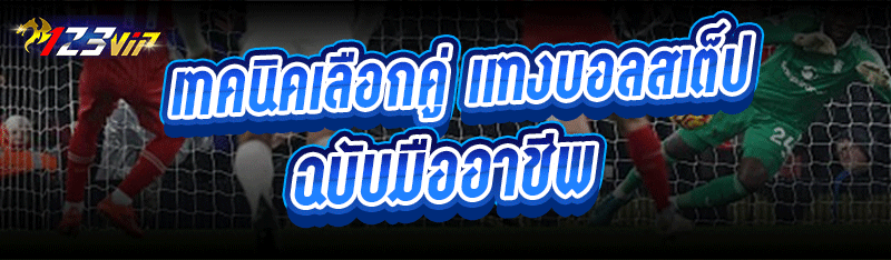 เทคนิคเลือกคู่ แทงบอลสเต็ป ฉบับมืออาชีพ