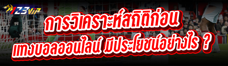การวิเคราะห์สถิติก่อน แทงบอลออนไลน์ มีประโยชน์อย่างไร ?